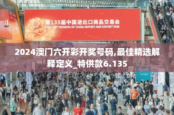 2024澳门六开彩开奖号码,最佳精选解释定义_特供款6.135