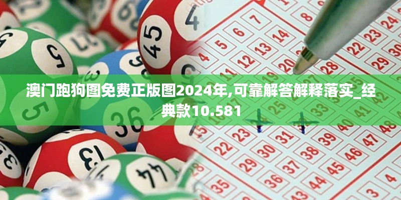 澳门跑狗图免费正版图2024年,可靠解答解释落实_经典款10.581