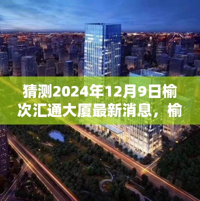 猜测2024年12月9日榆次汇通大厦最新消息，榆次汇通大厦最新消息预测指南（初学者与进阶用户适用）