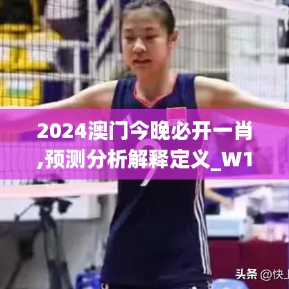 2024澳门今晚必开一肖,预测分析解释定义_W1.421