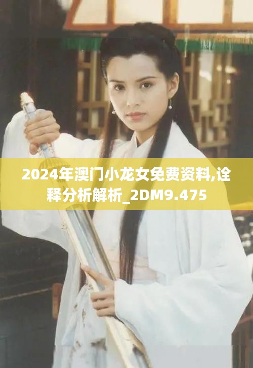 2024年澳门小龙女免费资料,诠释分析解析_2DM9.475