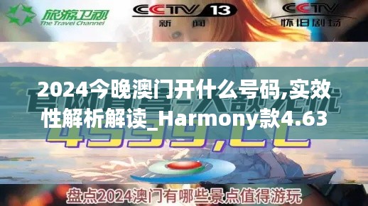 2024今晚澳门开什么号码,实效性解析解读_Harmony款4.637