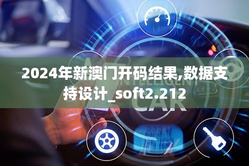 2024年新澳门开码结果,数据支持设计_soft2.212