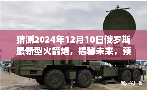 揭秘未来，预测俄罗斯最新型火箭炮在2024年12月10日的崭新风采与性能飞跃