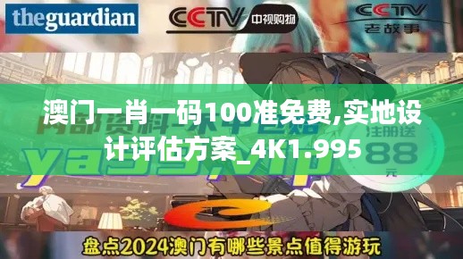 澳门一肖一码100准免费,实地设计评估方案_4K1.995