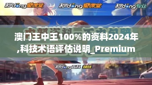 澳门王中王100%的资料2024年,科技术语评估说明_Premium2.759