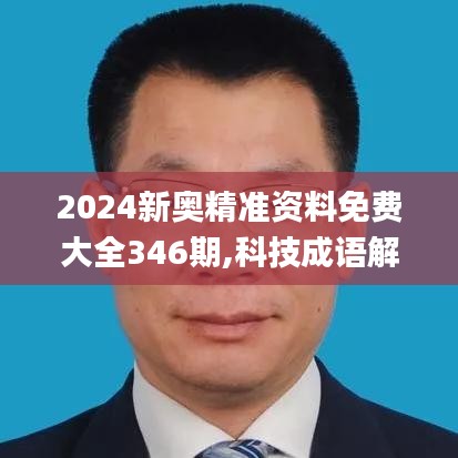 2024新奥精准资料免费大全346期,科技成语解析说明_LE版8.435