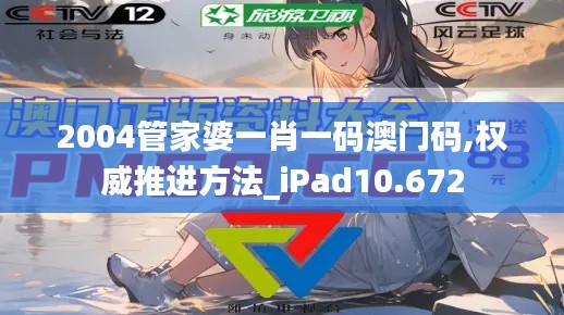 2004管家婆一肖一码澳门码,权威推进方法_iPad10.672