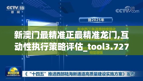 新澳门最精准正最精准龙门,互动性执行策略评估_tool3.727