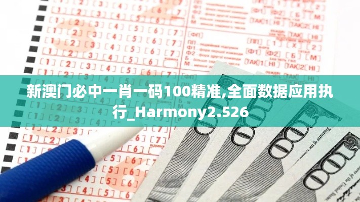 新澳门必中一肖一码100精准,全面数据应用执行_Harmony2.526