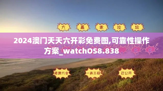 2024澳门天天六开彩免费图,可靠性操作方案_watchOS8.838