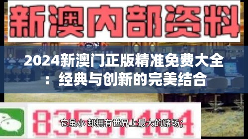 2024新澳门正版精准免费大全：经典与创新的完美结合