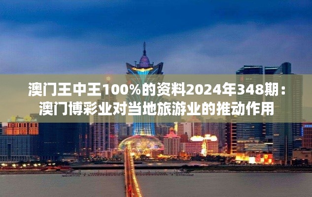 澳门王中王100%的资料2024年348期：澳门博彩业对当地旅游业的推动作用