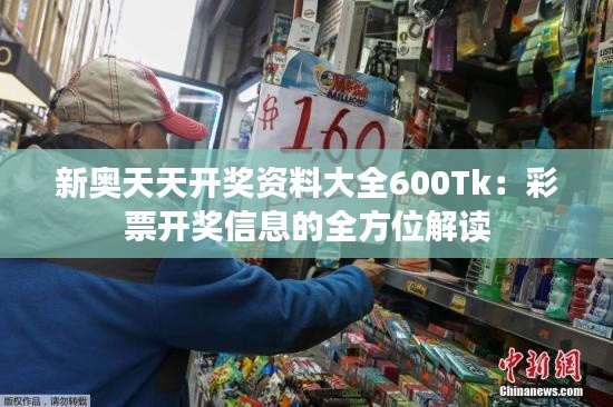 新奥天天开奖资料大全600Tk：彩票开奖信息的全方位解读