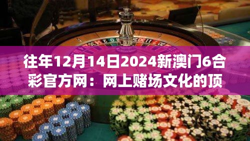 往年12月14日2024新澳门6合彩官方网：网上赌场文化的顶端探索