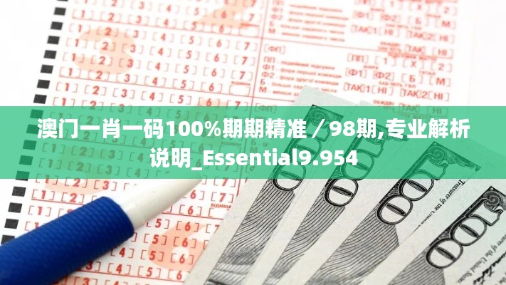 澳门一肖一码100%期期精准／98期,专业解析说明_Essential9.954