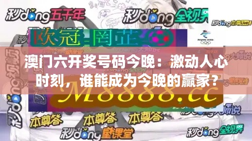 澳门六开奖号码今晚：激动人心时刻，谁能成为今晚的赢家？