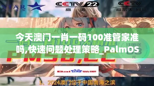 今天澳门一肖一码100准管家准吗,快速问题处理策略_PalmOS1.123