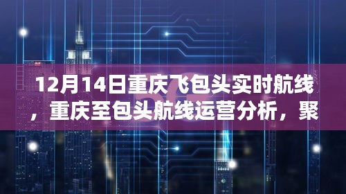 12月14日重庆飞往包头实时航线运营深度解析与探讨