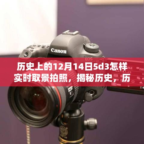 揭秘历史与摄影技巧，佳能 EOS 5D Mark III 在历史上的今天如何实时取景拍照重温经典