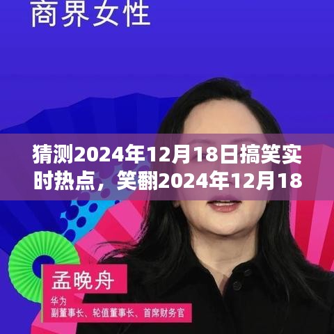 笑浪来袭，2024年12月18日搞笑热点大猜想，全球欢乐浪潮预备席卷！