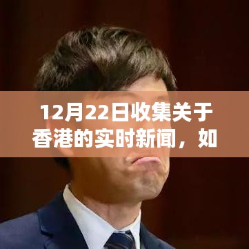 详细步骤指南，如何收集关于香港的实时新闻（最新动态）