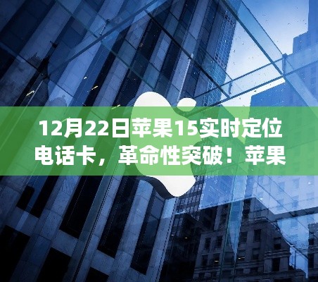 苹果新品重磅发布，苹果15实时定位电话卡，科技引领生活新纪元