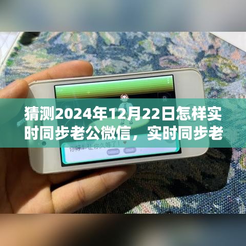 揭秘，如何实时同步老公微信，掌握微信信息猜测技巧，2024年12月22日同步指南！