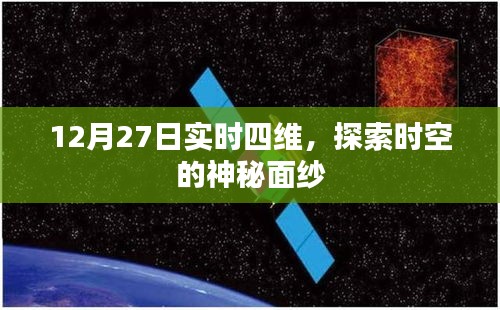 揭秘实时四维时空探索之旅，揭秘神秘面纱下的真相