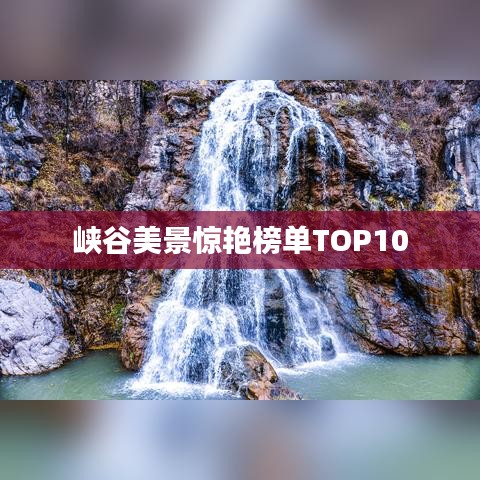 峡谷美景惊艳榜单TOP10