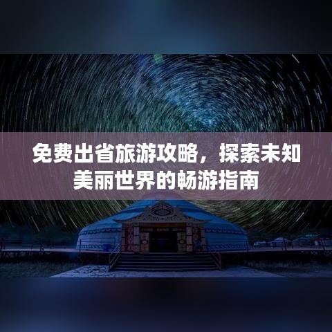 免费出省旅游攻略，探索未知美丽世界的畅游指南