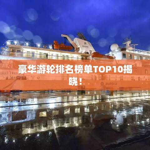 豪华游轮排名榜单TOP10揭晓！