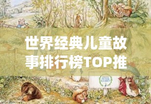 世界经典儿童故事排行榜TOP推荐，不容错过的故事盛宴！