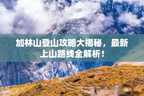 加林山登山攻略大揭秘，最新上山路线全解析！