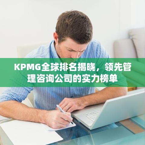 KPMG全球排名揭晓，领先管理咨询公司的实力榜单