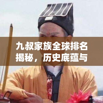 九叔家族全球排名揭秘，历史底蕴与雄厚实力大揭秘！