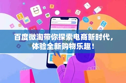 百度微淘带你探索电商新时代，体验全新购物乐趣！