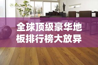 全球顶级豪华地板排行榜大放异彩！