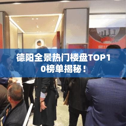 德阳全景热门楼盘TOP10榜单揭秘！