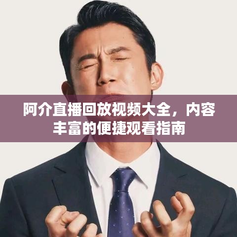 阿介直播回放视频大全，内容丰富的便捷观看指南
