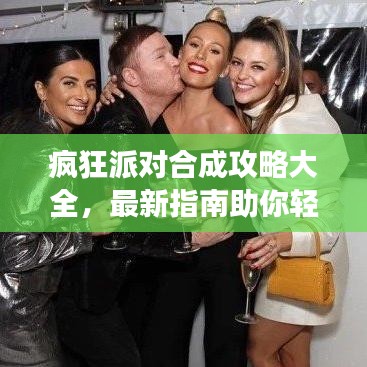 疯狂派对合成攻略大全，最新指南助你轻松玩转派对游戏！