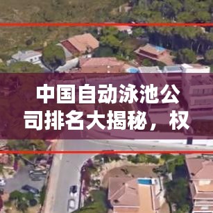 中国自动泳池公司排名大揭秘，权威榜单，不容错过！