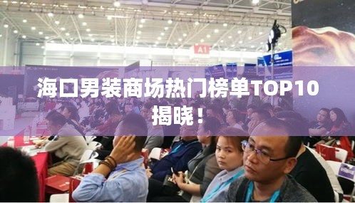 海口男装商场热门榜单TOP10揭晓！