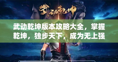 武动乾坤版本攻略大全，掌握乾坤，独步天下，成为无上强者之路