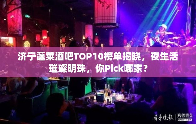 济宁蓬莱酒吧TOP10榜单揭晓，夜生活璀璨明珠，你Pick哪家？