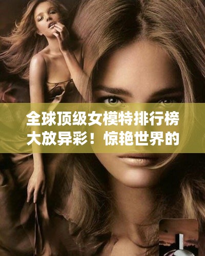 全球顶级女模特排行榜大放异彩！惊艳世界的模特排名榜单揭晓