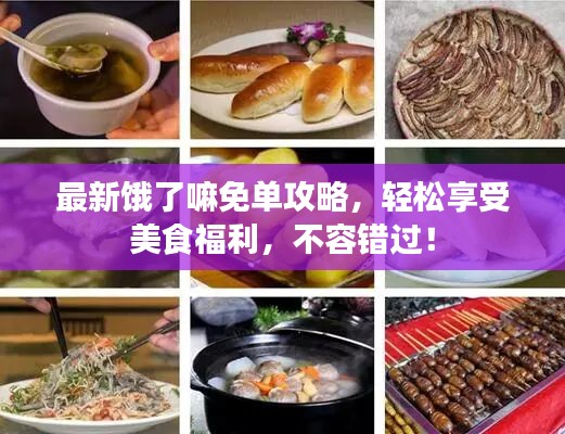 最新饿了嘛免单攻略，轻松享受美食福利，不容错过！