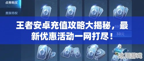 王者安卓充值攻略大揭秘，最新优惠活动一网打尽！