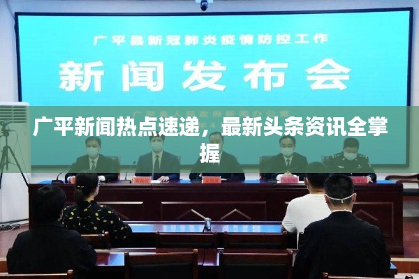 广平新闻热点速递，最新头条资讯全掌握