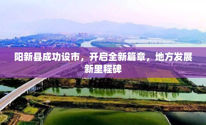 阳新县成功设市，开启全新篇章，地方发展新里程碑